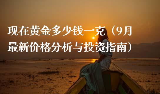 现在黄金多少钱一克（9月最新价格分析与投资指南）_https://www.ltsssb.com_股市分析_第1张