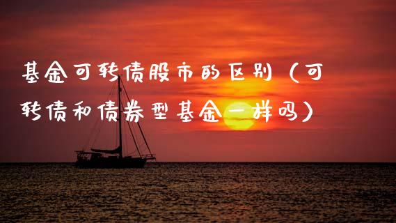 基金可转债股市的区别（可转债和债券型基金一样吗）_https://www.ltsssb.com_国际财经_第1张
