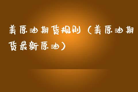 美原油期货规则（美原油期货最新原油）_https://www.ltsssb.com_期货密码_第1张