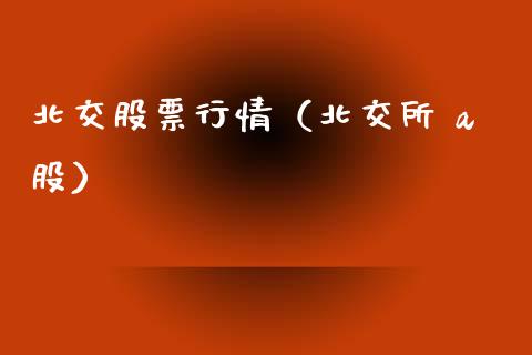 北交股票行情（北交所 a股）_https://www.ltsssb.com_股市分析_第1张