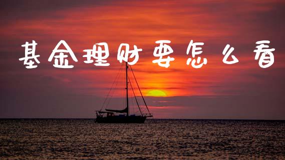 基金理财要怎么看_https://www.ltsssb.com_基金频道_第1张