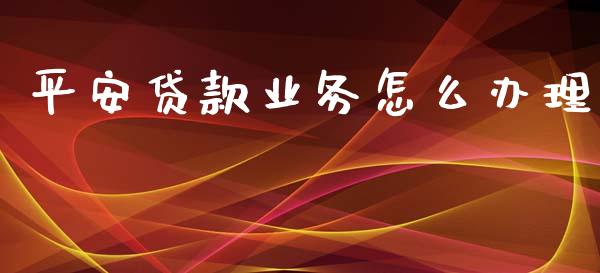 平安贷款业务怎么办理_https://www.ltsssb.com_基金频道_第1张