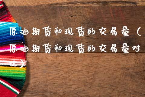 原油期货和现货的交易量（原油期货和现货的交易量对比）_https://www.ltsssb.com_期货密码_第1张