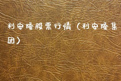 利安隆股票行情（利安隆集团）_https://www.ltsssb.com_新股数据_第1张