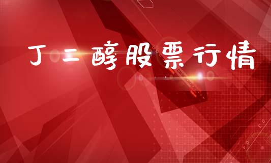 丁二醇股票行情_https://www.ltsssb.com_股市分析_第1张
