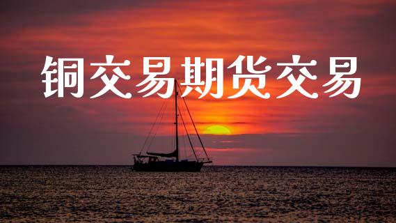 铜交易期货交易_https://www.ltsssb.com_股市分析_第1张