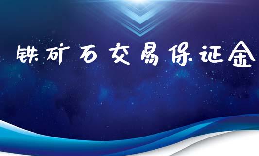 铁矿石交易保证金_https://www.ltsssb.com_期货行情_第1张