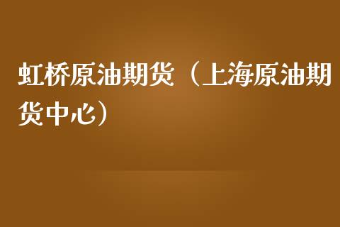 虹桥原油期货（上海原油期货中心）_https://www.ltsssb.com_期货密码_第1张