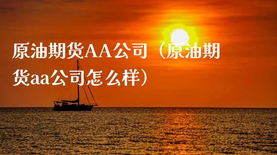 原油期货AA公司（原油期货aa公司怎么样）_https://www.ltsssb.com_期货密码_第1张