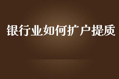 银行业如何扩户提质_https://www.ltsssb.com_期货在线_第1张