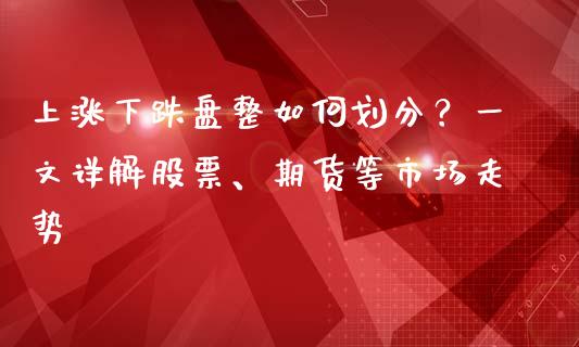 上涨下跌盘整如何划分？一文详解股票、期货等市场走势_https://www.ltsssb.com_国际财经_第1张