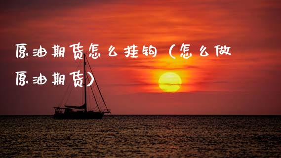 原油期货怎么挂钩（怎么做原油期货）_https://www.ltsssb.com_期货密码_第1张