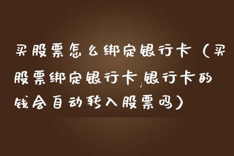 买股票怎么绑定银行卡（买股票绑定银行卡,银行卡的钱会自动转入股票吗）_https://www.ltsssb.com_新股数据_第1张
