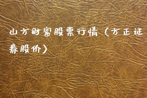山方财富股票行情（方正证券股价）_https://www.ltsssb.com_新股数据_第1张