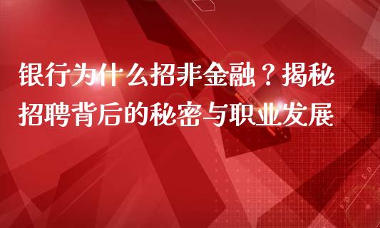 银行为什么招非金融？揭秘招聘背后的秘密与职业发展_https://www.ltsssb.com_国际财经_第1张