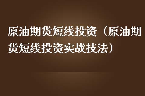 原油期货短线投资（原油期货短线投资实战技法）_https://www.ltsssb.com_期货行情_第1张