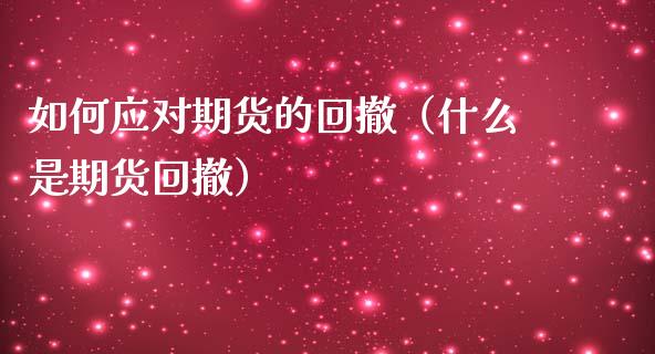 如何应对期货的回撤（什么是期货回撤）_https://www.ltsssb.com_期货密码_第1张