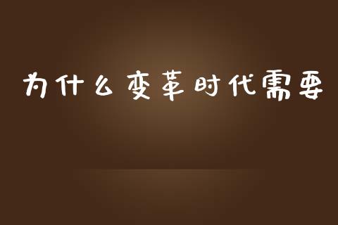 为什么变革时代需要_https://www.ltsssb.com_期货密码_第1张