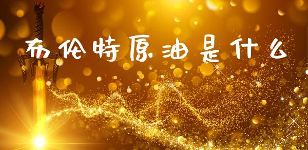 布伦特原油是什么_https://www.ltsssb.com_新股数据_第1张