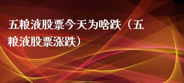 五粮液股票今天为啥跌（五粮液股票涨跌）_https://www.ltsssb.com_股市分析_第1张