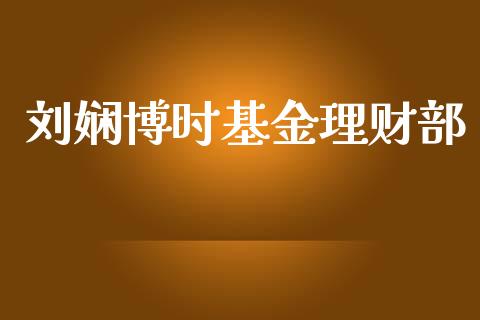 刘娴博时基金理财部_https://www.ltsssb.com_基金频道_第1张