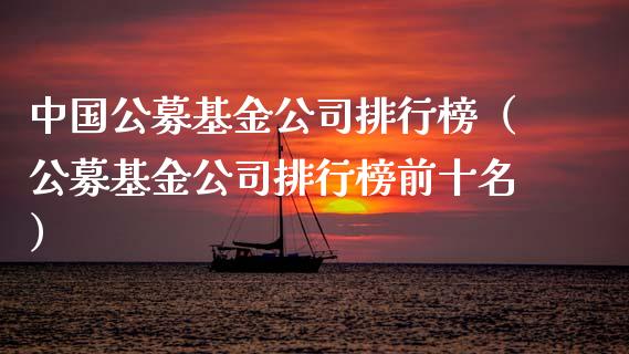 中国公募基金公司排行榜（公募基金公司排行榜前十名）_https://www.ltsssb.com_国际财经_第1张