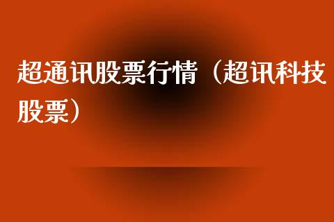 超通讯股票行情（超讯科技股票）_https://www.ltsssb.com_股市分析_第1张