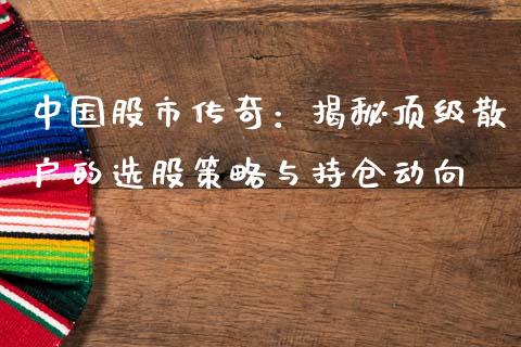 中国股市传奇：揭秘顶级散户的选股策略与持仓动向_https://www.ltsssb.com_国际财经_第1张