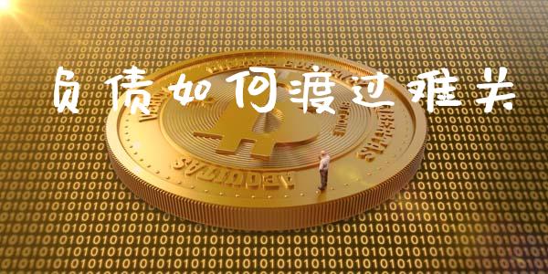 负债如何渡过难关_https://www.ltsssb.com_期货在线_第1张