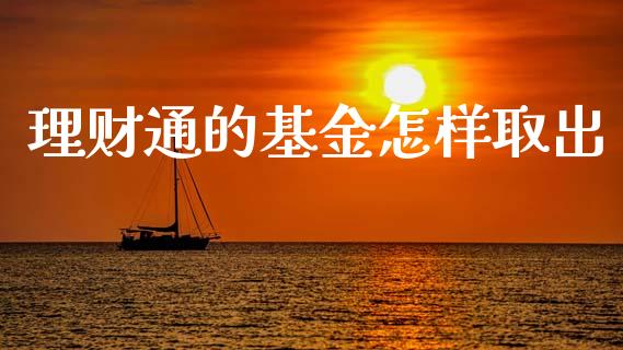 理财通的基金怎样取出_https://www.ltsssb.com_基金频道_第1张