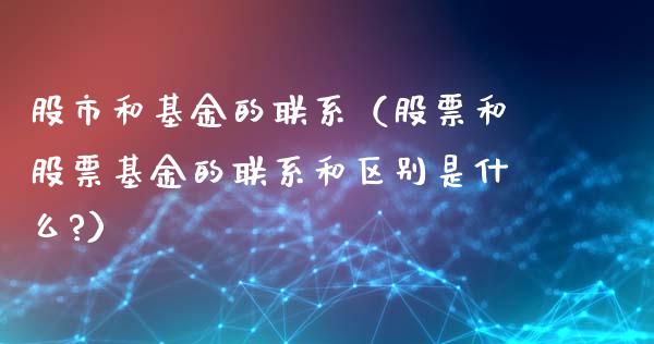 股市和基金的联系（股票和股票基金的联系和区别是什么?）_https://www.ltsssb.com_基金频道_第1张