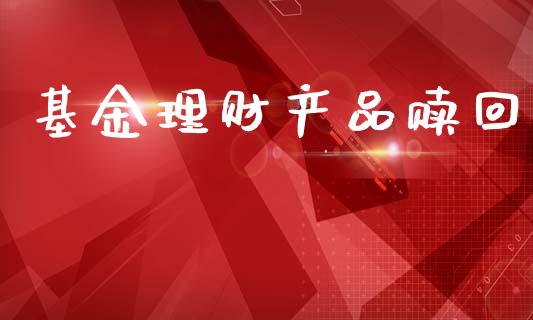 基金理财产品赎回_https://www.ltsssb.com_国际财经_第1张