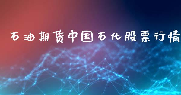 石油期货中国石化股票行情_https://www.ltsssb.com_期货行情_第1张