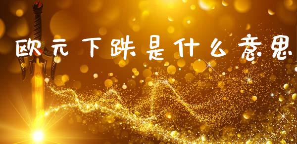 欧元下跌是什么意思_https://www.ltsssb.com_期货密码_第1张