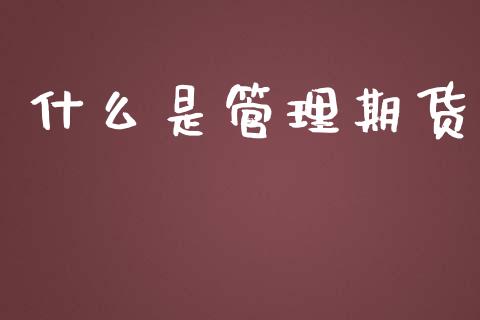 什么是管理期货_https://www.ltsssb.com_新股数据_第1张