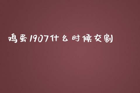 鸡蛋1907什么时候交割_https://www.ltsssb.com_股票理论_第1张