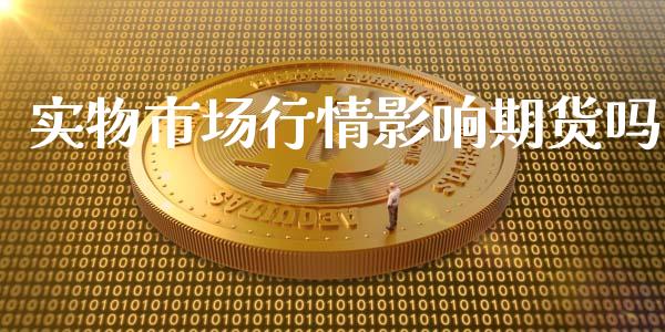 实物市场行情影响期货吗_https://www.ltsssb.com_期货密码_第1张