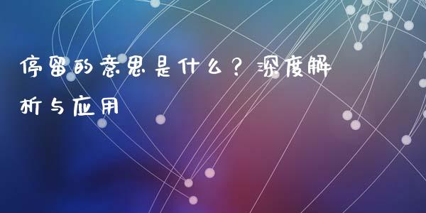 停留的意思是什么？深度解析与应用_https://www.ltsssb.com_新股数据_第1张