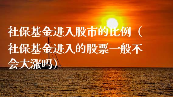 社保基金进入股市的比例（社保基金进入的股票一般不会大涨吗）_https://www.ltsssb.com_基金频道_第1张