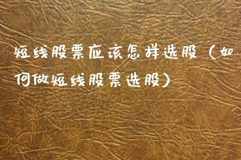 短线股票应该怎样选股（如何做短线股票选股）_https://www.ltsssb.com_股票理论_第1张