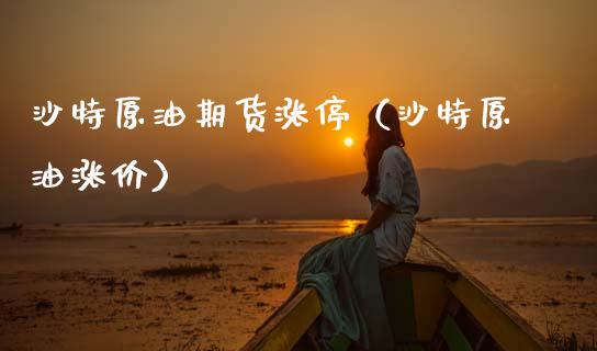 沙特原油期货涨停（沙特原油涨价）_https://www.ltsssb.com_期货密码_第1张