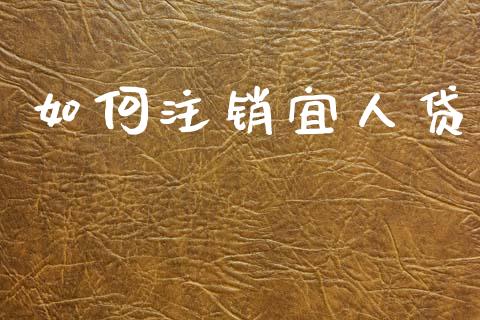 如何注销宜人贷_https://www.ltsssb.com_期货行情_第1张