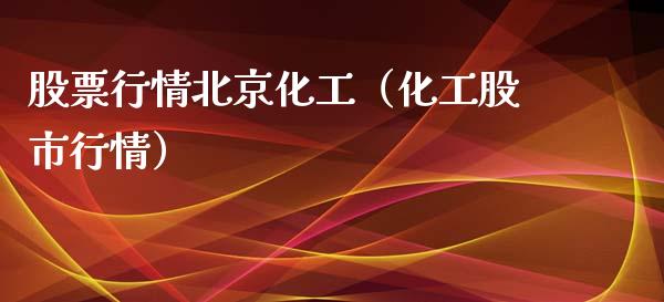 股票行情北京化工（化工股市行情）_https://www.ltsssb.com_新股数据_第1张