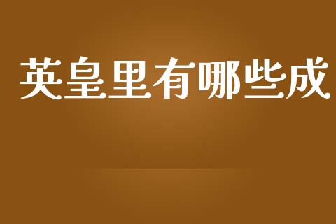 英皇里有哪些成_https://www.ltsssb.com_基金频道_第1张