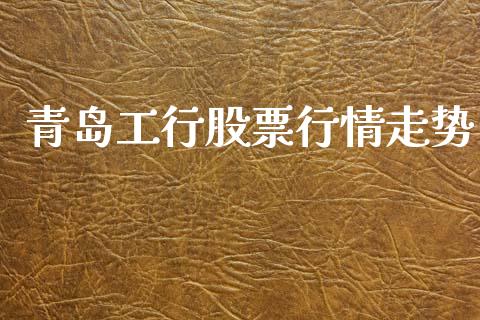 青岛工行股票行情走势_https://www.ltsssb.com_股市分析_第1张