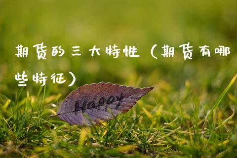 期货的三大特性（期货有哪些特征）_https://www.ltsssb.com_期货密码_第1张
