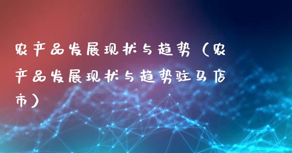 农产品发展现状与趋势（农产品发展现状与趋势驻马店市）_https://www.ltsssb.com_期货密码_第1张