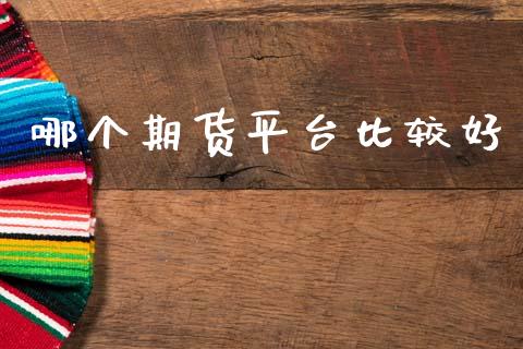 哪个期货平台比较好_https://www.ltsssb.com_股市分析_第1张