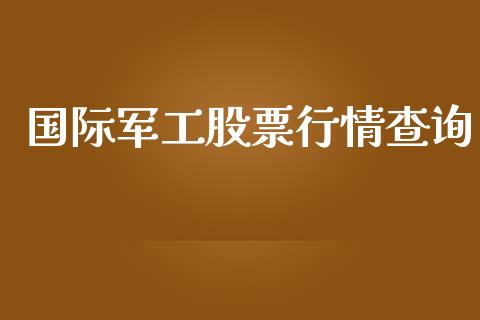 国际军工股票行情查询_https://www.ltsssb.com_股市分析_第1张