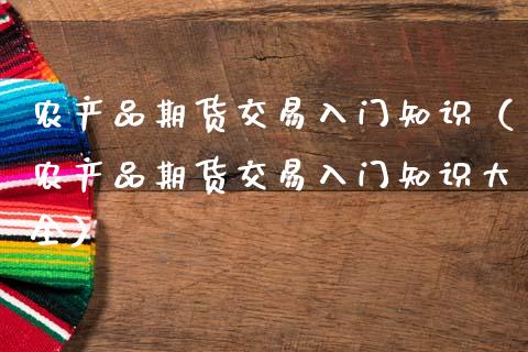 农产品期货交易入门知识(农产品期货交易入门知识大全)_国际财经_第1张_IT财经网 农产品期货交易入门知识(农产品期货交易入门知识大全)_https://www.ltsssb.com_国际财经_第1张